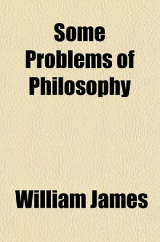 Cover of Some Problems of Philosophy; A Beginning of an Introduction to Philosophy