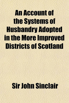 Book cover for An Account of the Systems of Husbandry Adopted in the More Improved Districts of Scotland