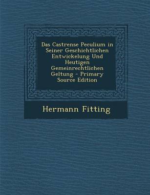 Book cover for Das Castrense Peculium in Seiner Geschichtlichen Entwickelung Und Heutigen Gemeinrechtlichen Geltung - Primary Source Edition