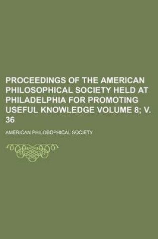 Cover of Proceedings of the American Philosophical Society Held at Philadelphia for Promoting Useful Knowledge Volume 8; V. 36