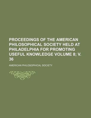 Book cover for Proceedings of the American Philosophical Society Held at Philadelphia for Promoting Useful Knowledge Volume 8; V. 36