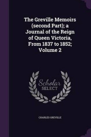 Cover of The Greville Memoirs (Second Part); A Journal of the Reign of Queen Victoria, from 1837 to 1852; Volume 2