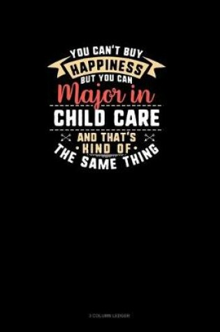Cover of You Can't Buy Happiness But You Can Major In Child Care and That's Kind Of The Same Thing