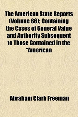 Book cover for The American State Reports (Volume 86); Containing the Cases of General Value and Authority Subsequent to Those Contained in the "American Decisions" and the "American Reports" Decided in the Courts of Last Resort of the Several States