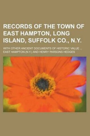 Cover of Records of the Town of East Hampton, Long Island, Suffolk Co., N.Y; With Other Ancient Documents of Historic Value ...