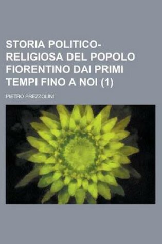 Cover of Storia Politico-Religiosa del Popolo Fiorentino Dai Primi Tempi Fino a Noi (1)