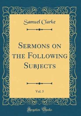 Book cover for Sermons on the Following Subjects, Vol. 5 (Classic Reprint)