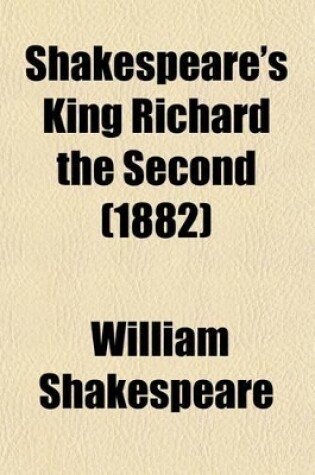 Cover of Shakespeare's King Richard the Second; With Introduction, and Notes Explanatory and Critical. for Use in Schools and Classes