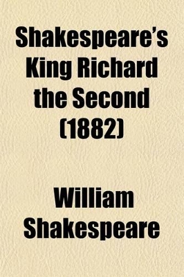 Book cover for Shakespeare's King Richard the Second; With Introduction, and Notes Explanatory and Critical. for Use in Schools and Classes