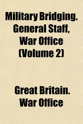 Book cover for Military Bridging. General Staff, War Office (Volume 2)