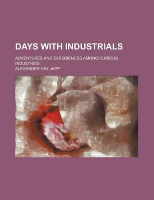 Book cover for Days with Industrials; Adventures and Experiences Among Curious Industries