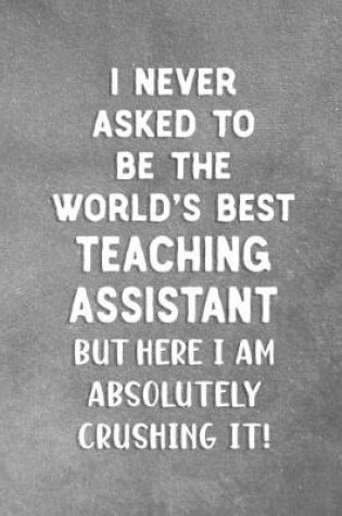 Cover of I Never Asked To Be The World's Best Teaching Assistant