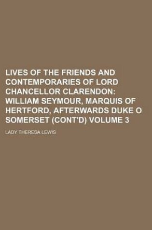 Cover of Lives of the Friends and Contemporaries of Lord Chancellor Clarendon; William Seymour, Marquis of Hertford, Afterwards Duke O Somerset (Cont'd) Volume 3