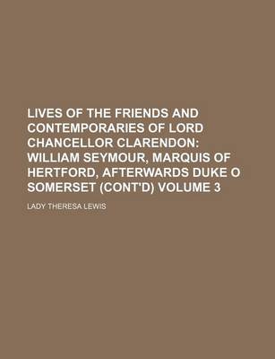 Book cover for Lives of the Friends and Contemporaries of Lord Chancellor Clarendon; William Seymour, Marquis of Hertford, Afterwards Duke O Somerset (Cont'd) Volume 3