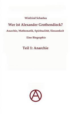 Book cover for Wer ist Alexander Grothendieck? Anarchie, Mathematik, Spiritualität - Eine Biographie