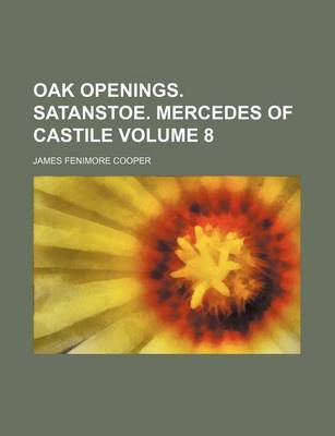 Book cover for Oak Openings. Satanstoe. Mercedes of Castile Volume 8