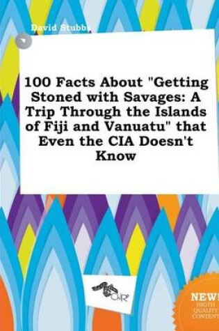 Cover of 100 Facts about Getting Stoned with Savages