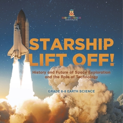 Cover of Starship Lift Off! History and Future of Space Exploration and the Role of Technology Grade 6-8 Earth Science