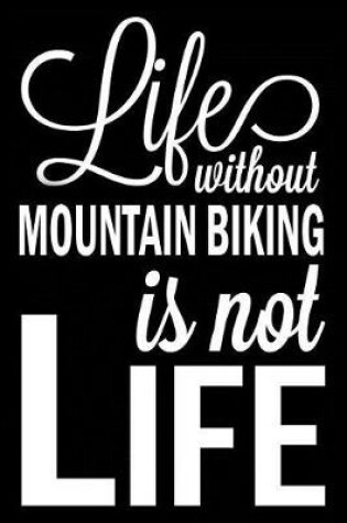 Cover of Life Without Mountain Biking Is Not Life