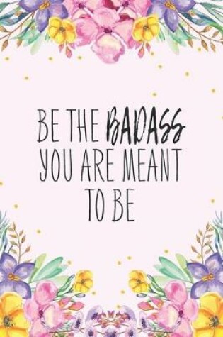 Cover of Be The Badass You Are Meant To Be