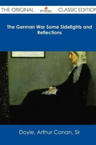 Cover of The German War Some Sidelights and Reflections - The Original Classic Edition