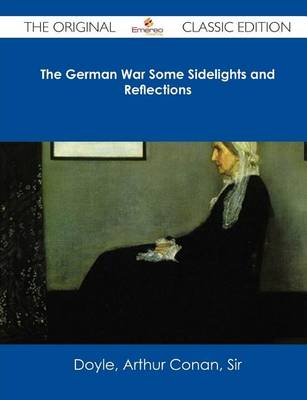 Book cover for The German War Some Sidelights and Reflections - The Original Classic Edition