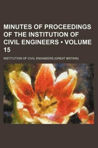 Cover of Minutes of Proceedings of the Institution of Civil Engineers (Volume 15)