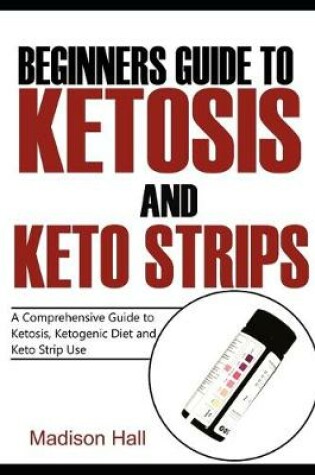 Cover of Beginners Guide to Ketosis and Keto Strips