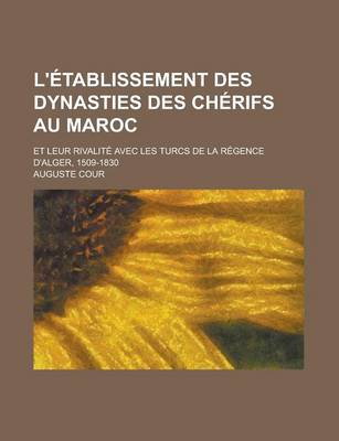 Book cover for L'Etablissement Des Dynasties Des Cherifs Au Maroc; Et Leur Rivalite Avec Les Turcs de la Regence D'Alger, 1509-1830