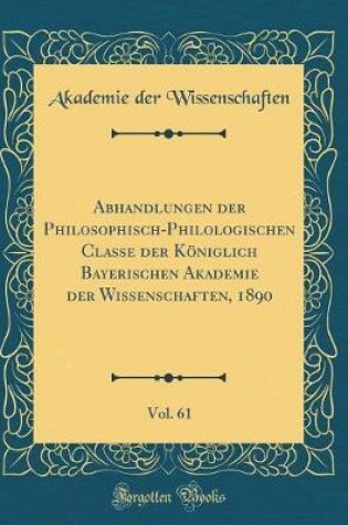 Cover of Abhandlungen Der Philosophisch-Philologischen Classe Der Koeniglich Bayerischen Akademie Der Wissenschaften, 1890, Vol. 61 (Classic Reprint)