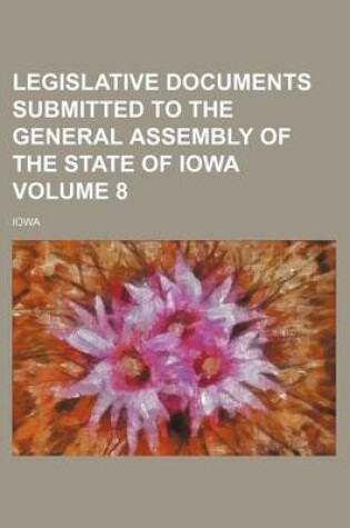 Cover of Legislative Documents Submitted to the General Assembly of the State of Iowa Volume 8