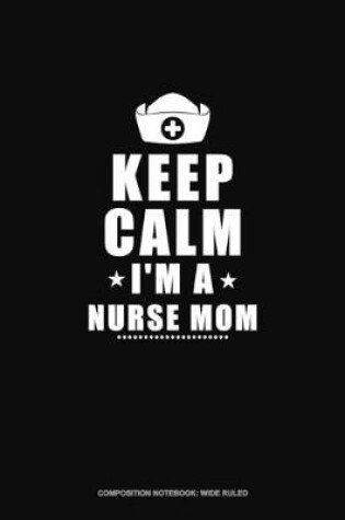 Cover of Keep Calm I'm A Nurse Mom