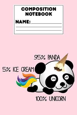 Book cover for Composition Notebook 95% Panda 5% Ice Cream 100% Unicorn