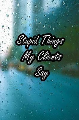 Book cover for Stupid Things My Clients Say