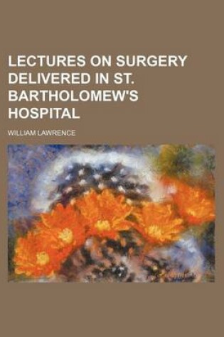 Cover of Lectures on Surgery Delivered in St. Bartholomew's Hospital