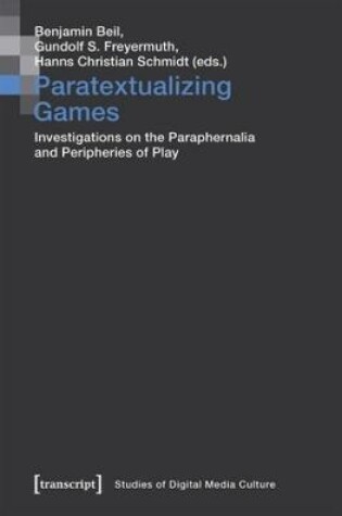 Cover of Paratextualizing Games – Investigations on the Paraphernalia and Peripheries of Play