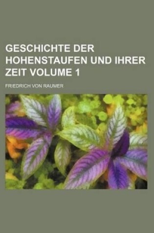 Cover of Geschichte Der Hohenstaufen Und Ihrer Zeit Volume 1