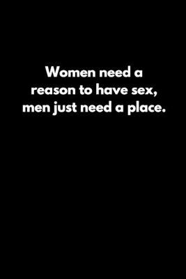 Book cover for Women need a reason to have sex; men just need a place.