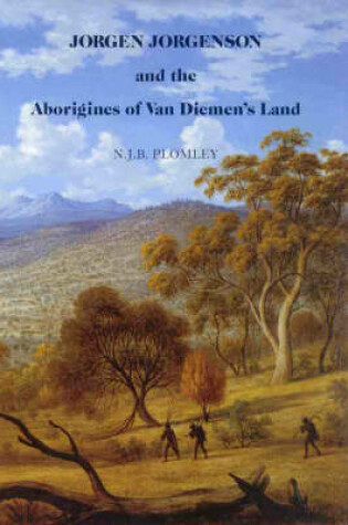 Cover of Jorgen Jorgenson and the Aborigines of Van Diemen's Land Being a Reconstruction of His 'Lost' Book on Their Customs and Habits and on His Role in the Roving Parties and the Black Line