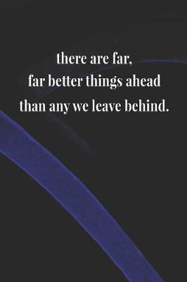 Book cover for There Are Far, Far Better Things Ahead Than Any We Leave Behind