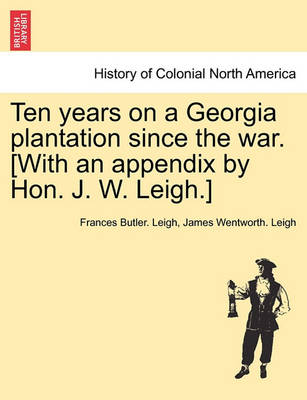 Book cover for Ten Years on a Georgia Plantation Since the War. [With an Appendix by Hon. J. W. Leigh.]