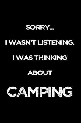 Book cover for Sorry I Wasn't Listening. I Was Thinking About Camping