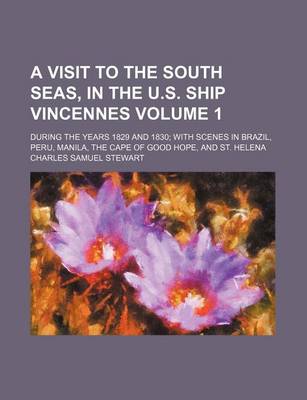 Book cover for A Visit to the South Seas, in the U.S. Ship Vincennes Volume 1; During the Years 1829 and 1830 with Scenes in Brazil, Peru, Manila, the Cape of Good Hope, and St. Helena