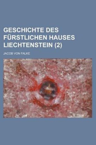 Cover of Geschichte Des Furstlichen Hauses Liechtenstein (2 )