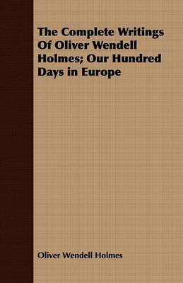 Book cover for The Complete Writings Of Oliver Wendell Holmes; Our Hundred Days in Europe