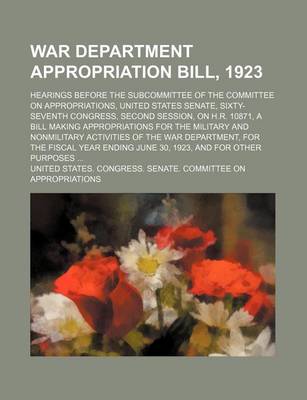 Book cover for War Department Appropriation Bill, 1923; Hearings Before the Subcommittee of the Committee on Appropriations, United States Senate, Sixty-Seventh Cong