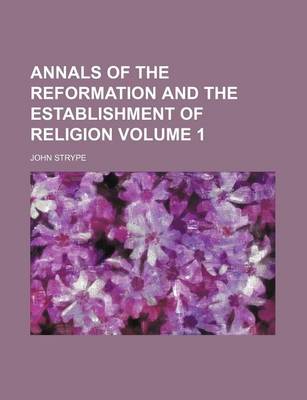 Book cover for Annals of the Reformation and the Establishment of Religion Volume 1