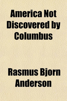 Book cover for America Not Discovered by Columbus; A Historical Sketch of the Discovery of America by the Norsemen, in the Tenth Century