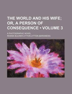 Book cover for The World and His Wife (Volume 3); Or, a Person of Consequence. a Photographic Novel