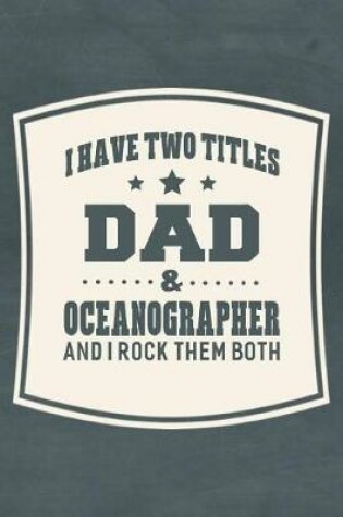 Cover of I Have Two Titles Dad & Oceanographer And I Rock Them Both